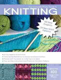 The Complete Photo Guide To Knitting, 2nd Edition: *all You Need To Know To Knit *the Essential Reference For Novice And Expert Knitters *packed With by Margaret Hubert