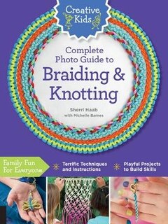 Front cover_Creative Kids Complete Photo Guide To Braiding And Knotting