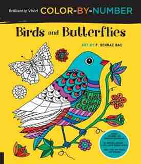 Brilliantly Vivid Color-by-Number: Birds and Butterflies: Guided coloring for creative relaxation--30 original designs + 4 full-color bonus prints--Easy tear-out pages for framing by F. Sehnaz Bac