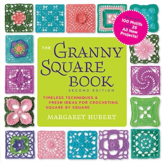 The Granny Square Book, Second Edition: Timeless Techniques and Fresh Ideas for Crocheting Square by Square--Now with 100 Motifs and 25 All New Projects!