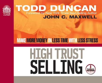 High Trust Selling: Make More Money in Less Time with Less Stress