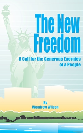 The New Freedom: A Call for the Emancipation of the Generous Energies of a People