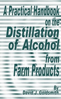 Couverture_A Practical Handbook On The Distillation Of Alcohol From Farm Products