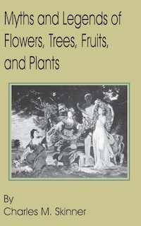 Front cover_Myths And Legends Of Flowers, Trees, Fruits, And Plants