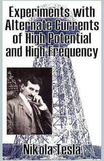 Front cover_Experiments With Alternate Currents Of High Potential And High Frequency