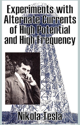 Experiments With Alternate Currents Of High Potential And High Frequency