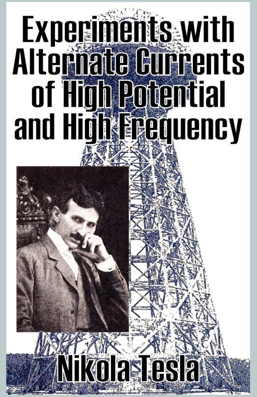 Front cover_Experiments With Alternate Currents Of High Potential And High Frequency
