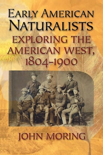 Early American Naturalists: Exploring the American West, 1804-1900