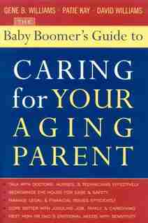 The Baby Boomer's Guide to Caring for Your Aging Parent de Gene B. Williams