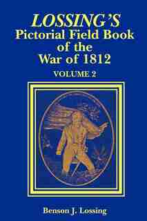Lossing's Pictorial Guide Of The War Of 1812, Volume 2 by Ben J. Lossing