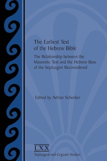 The Earliest Text Of The Hebrew Bible: The Relationship Between The Masoretic Text And The Hebrew Base Of The Septuagint Reconsidered