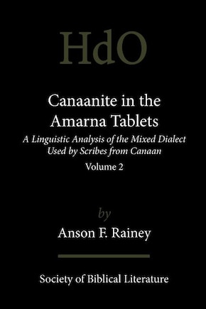 Canaanite In The Amarna Tablets: A Linguistic Analysis Of The Mixed Dialect Used By Scribes From Canaan, Volume 2