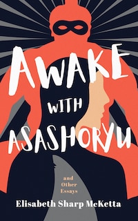 Front cover_Awake With Asashoryu And Other Essays