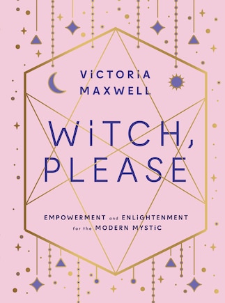 Witch, Please: Empowerment And Enlightenment For The Modern Mystic