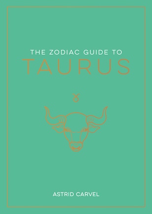 The Zodiac Guide to Taurus: The Ultimate Guide to Understanding Your Star Sign, Unlocking Your Destiny and Decoding the Wisdom of the Stars