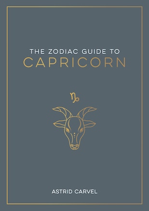 The Zodiac Guide to Capricorn: The Ultimate Guide to Understanding Your Star Sign, Unlocking Your Destiny and Decoding the Wisdom of the Stars