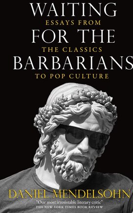 Waiting For The Barbarians: Essays From The Classics To Pop Culture