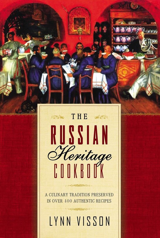 The Russian Heritage Cookbook: A Culinary Heritage Preserved In 360 Authentic Recipes