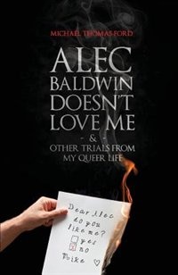 Front cover_Alec Baldwin Doesn't Love Me, and Other Trials from My Queer Life