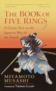 The Book of Five Rings: A Classic Text On The Japanese Way Of The Sword by Miyamoto Musashi