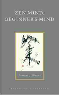 Zen Mind, Beginner's Mind: Informal Talks On Zen Meditation And Practice by Shunryu Suzuki