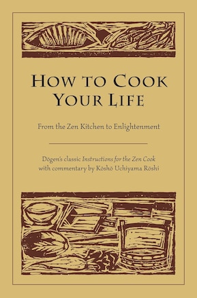 How To Cook Your Life: From The Zen Kitchen To Enlightenment