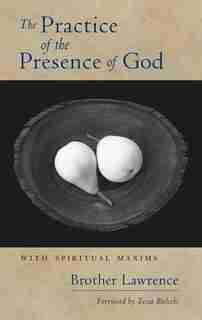 The Practice Of The Presence Of God: With Spiritual Maxims by Brother Lawrence