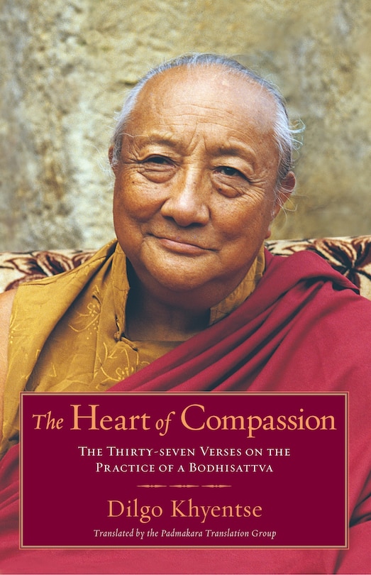 The Heart Of Compassion: The Thirty-seven Verses on the Practice of a Bodhisattva