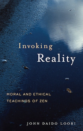 Invoking Reality: Moral And Ethical Teachings Of Zen