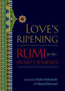 Love's Ripening: Rumi On The Heart's Journey by Mevlana Jalaluddin Rumi