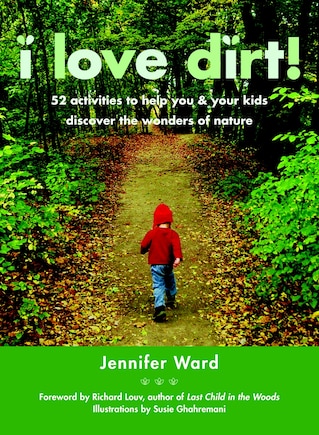 I Love Dirt!: 52 Activities to Help You and Your Kids Discover the Wonders of Nature