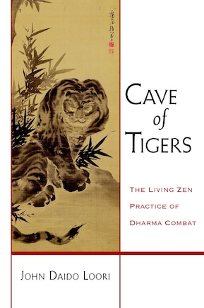 Cave Of Tigers: The Living Zen Practice Of Dharma Combat