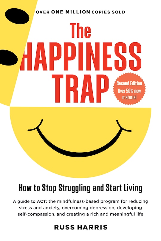 The Happiness Trap: How To Stop Struggling And Start Living: A Guide To Act