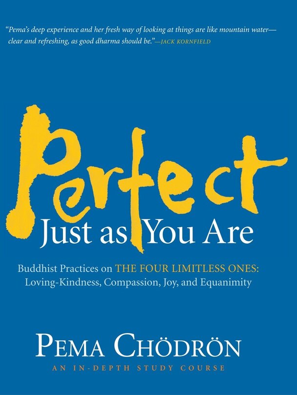 Perfect Just As You Are: Buddhist Practices On The Four Limitless Ones--loving-kindness, Compassion, Joy, And Equanimity