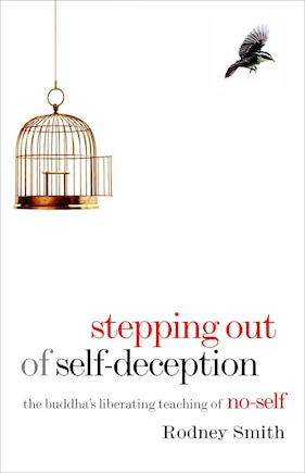 Stepping Out Of Self-deception: The Buddha's Liberating Teaching Of No-self