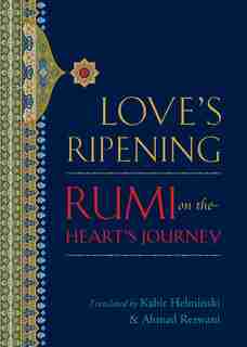 Love's Ripening: Rumi On The Heart's Journey by Mevlana Jalaluddin Rumi