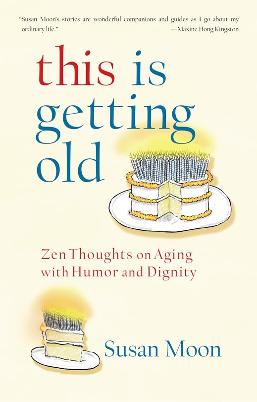 This Is Getting Old: Zen Thoughts On Aging With Humor And Dignity