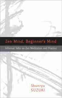 Zen Mind, Beginner's Mind: Informal Talks On Zen Meditation And Practice by Shunryu Suzuki