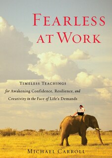 Fearless at Work: Timeless Teachings for Awakening Confidence, Resilience, and Creativity in the Face of Life's Demands