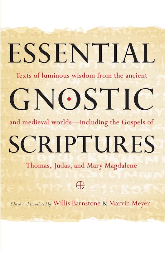 Essential Gnostic Scriptures: Texts of Luminous Wisdom from the Ancient and Medieval Worlds?Including the Gospels of Thomas, Judas, and Mary Magdalene