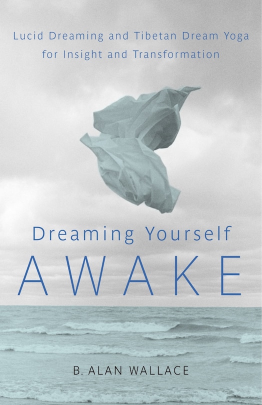 Dreaming Yourself Awake: Lucid Dreaming And Tibetan Dream Yoga For Insight And Transformation