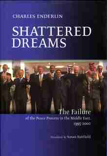 Shattered Dreams: The Failure Of The Peace Process In The Middle East, 1995 To 2002 by Charles Enderlin