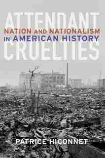 Attendant Cruelties: Nation And Nationalism In American History de Patrice Higonnet