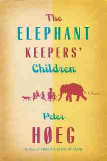 The Elephant Keepers' Children: A Novel by the Author of Smilla's Sense of Snow by Peter Hoeg