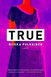 True: A Novel by Riikka Pulkkinen
