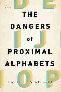 The Dangers Of Proximal Alphabets: A Novel de Kathleen Alcott
