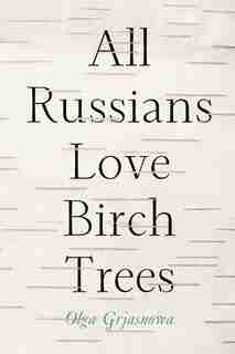 All Russians Love Birch Trees: A Novel by Olga Grjasnowa