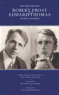 Elected Friends: Robert Frost And Edward Thomas: To One Another by Matthew Spencer