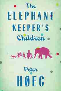 The Elephant Keepers' Children: A Novel By The Author Of Smilla's Sense Of Snow by Peter Hoeg