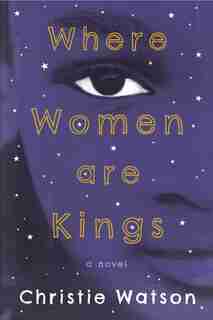 Where Women Are Kings: A Novel by CHRISTIE WATSON